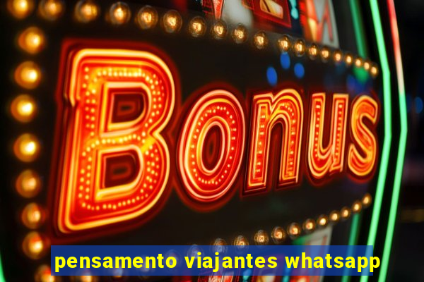 pensamento viajantes whatsapp